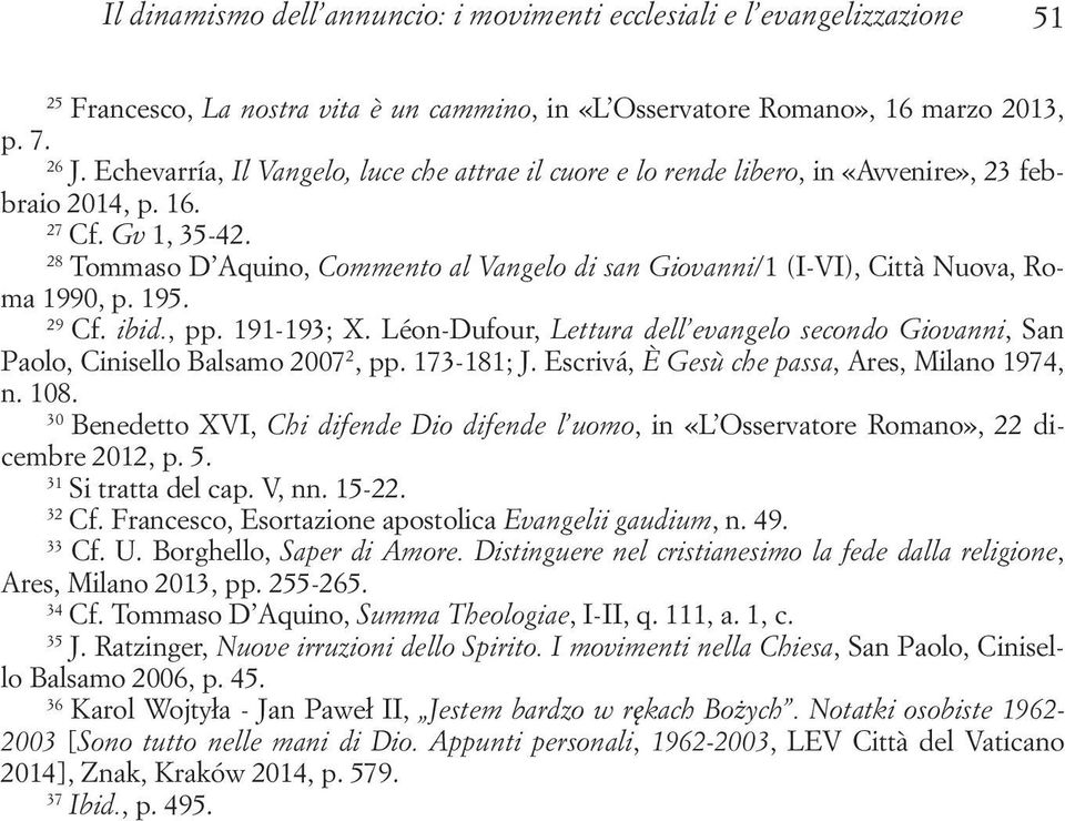 28 Tommaso D Aquino, Commento al Vangelo di san Giovanni/1 (I-VI), Città Nuova, Roma 1990, p. 195. 29 Cf. ibid., pp. 191-193; X.