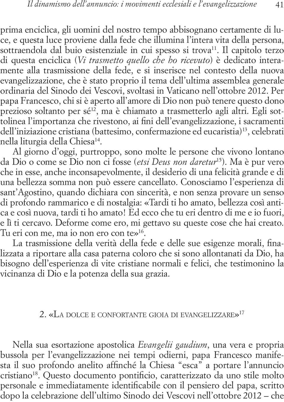 Il capitolo terzo di questa enciclica (Vi trasmetto quello che ho ricevuto) è dedicato interamente alla trasmissione della fede, e si inserisce nel contesto della nuova evangelizzazione, che è stato