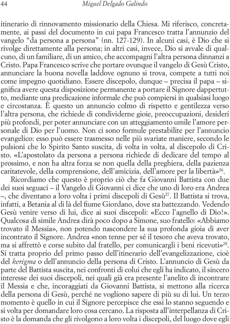 In alcuni casi, è Dio che si rivolge direttamente alla persona; in altri casi, invece, Dio si avvale di qualcuno, di un familiare, di un amico, che accompagni l altra persona dinnanzi a Cristo.