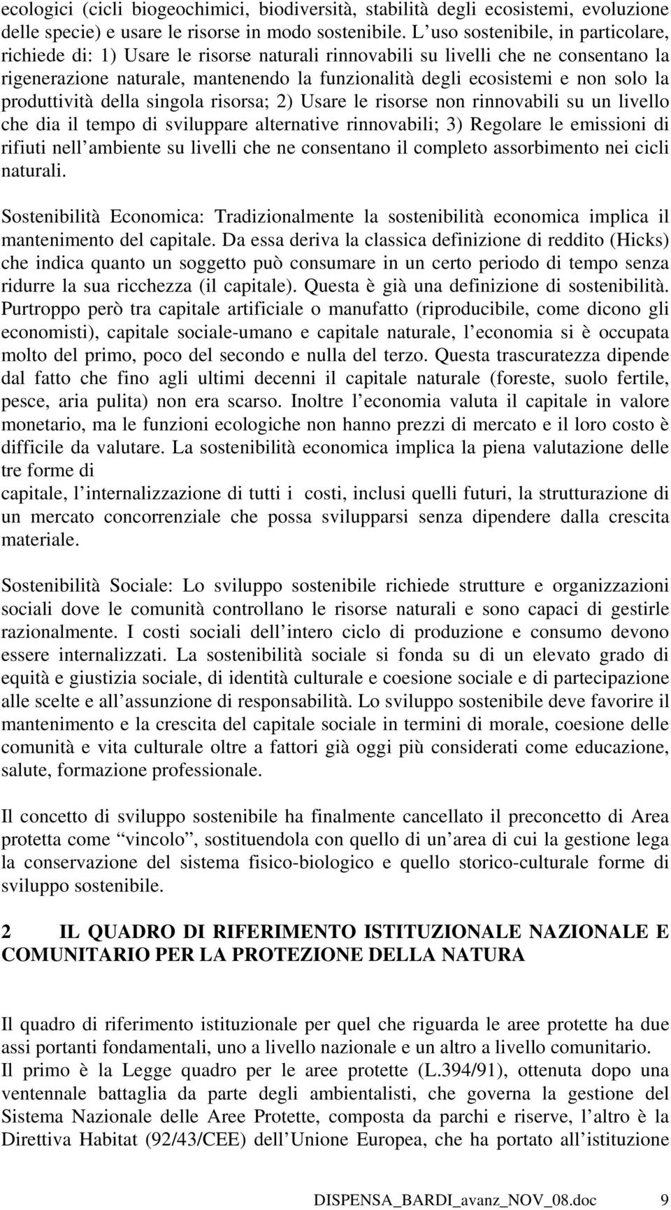 la produttività della singola risorsa; 2) Usare le risorse non rinnovabili su un livello che dia il tempo di sviluppare alternative rinnovabili; 3) Regolare le emissioni di rifiuti nell ambiente su