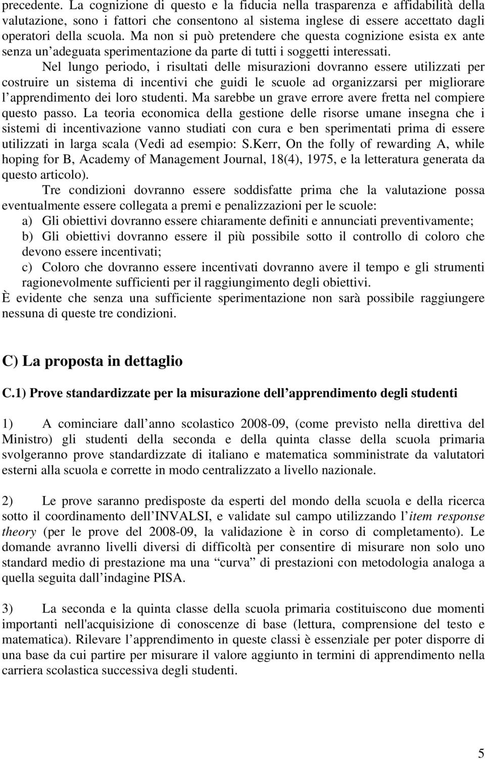 Nel lungo periodo, i risultati delle misurazioni dovranno essere utilizzati per costruire un sistema di incentivi che guidi le scuole ad organizzarsi per migliorare l apprendimento dei loro studenti.