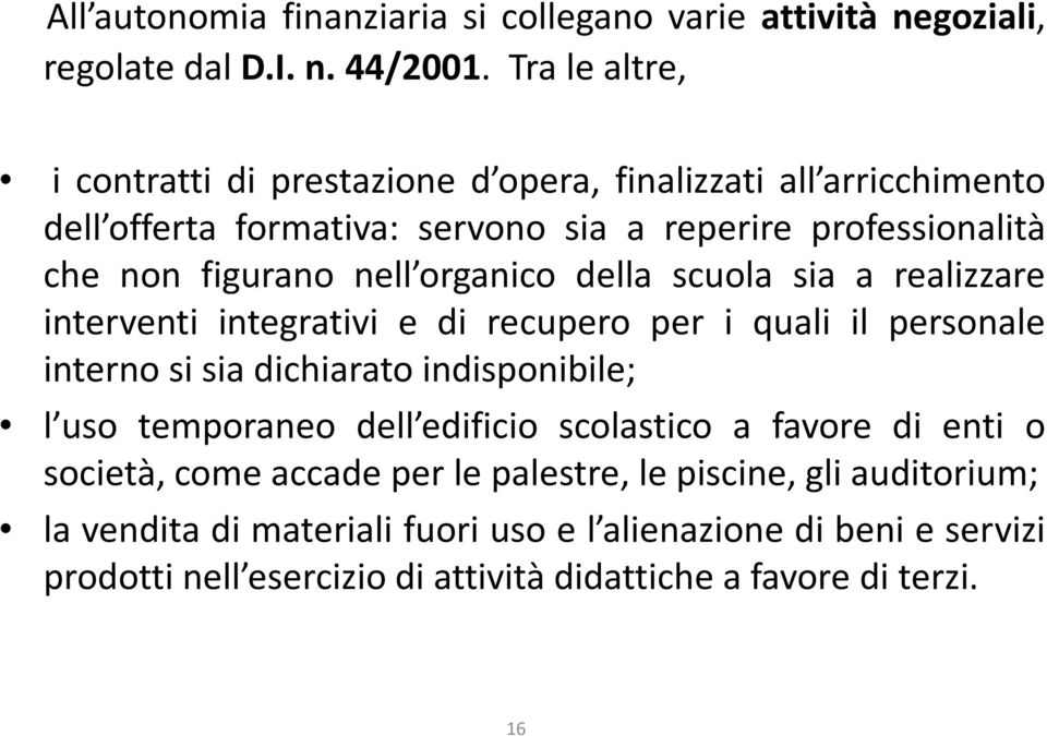 organico della scuola sia a realizzare interventi integrativi e di recupero per i quali il personale interno si sia dichiarato indisponibile; l uso temporaneo dell