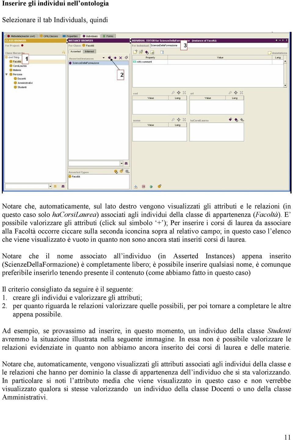 E possibile valorizzare gli attributi (click sul simbolo + ); Per inserire i corsi di laurea da associare alla Facoltà occorre ciccare sulla seconda iconcina sopra al relativo campo; in questo caso l