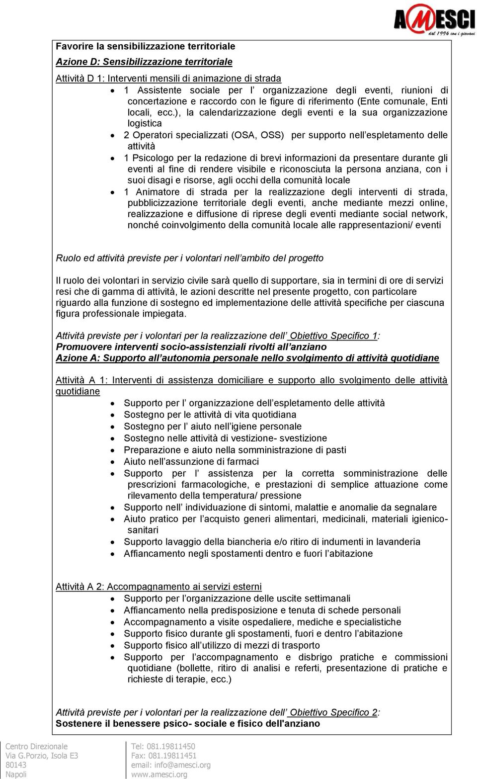 ), la calendarizzazione degli eventi e la sua organizzazione logistica 2 Operatori specializzati (OSA, OSS) per supporto nell espletamento delle attività 1 Psicologo per la redazione di brevi