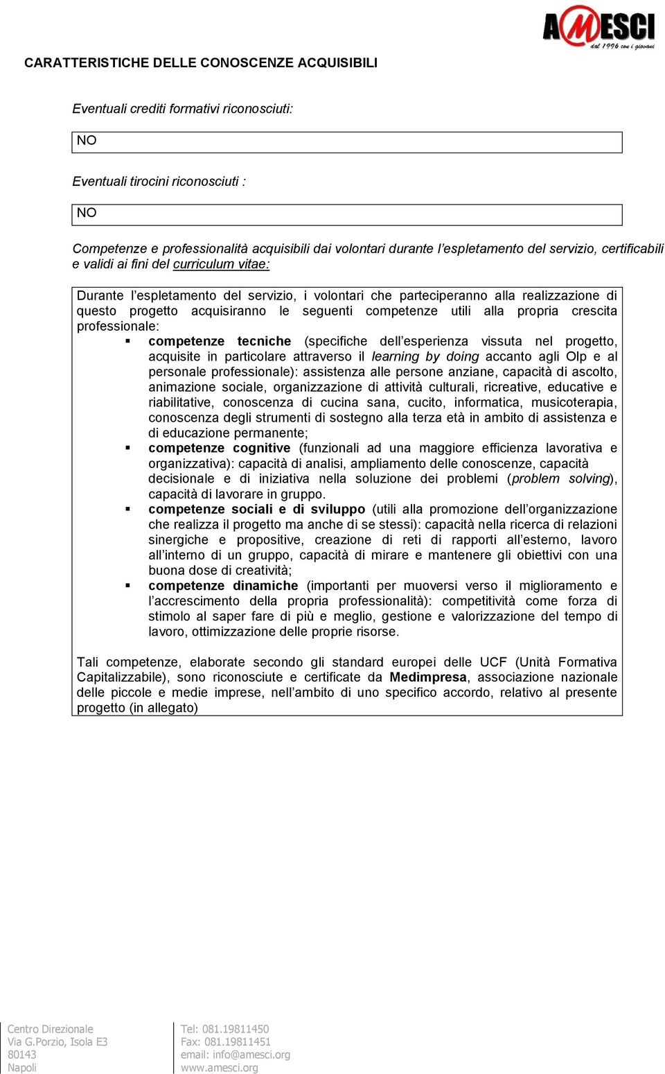 le seguenti competenze utili alla propria crescita professionale: competenze tecniche (specifiche dell esperienza vissuta nel progetto, acquisite in particolare attraverso il learning by doing