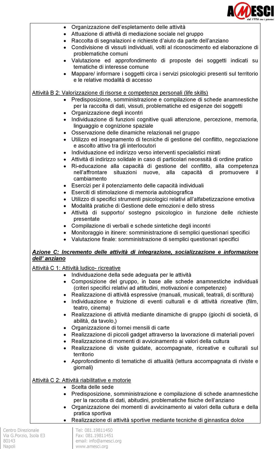 soggetti circa i servizi psicologici presenti sul territorio e le relative modalità di accesso Attività B 2: Valorizzazione di risorse e competenze personali (life skills) Predisposizione,