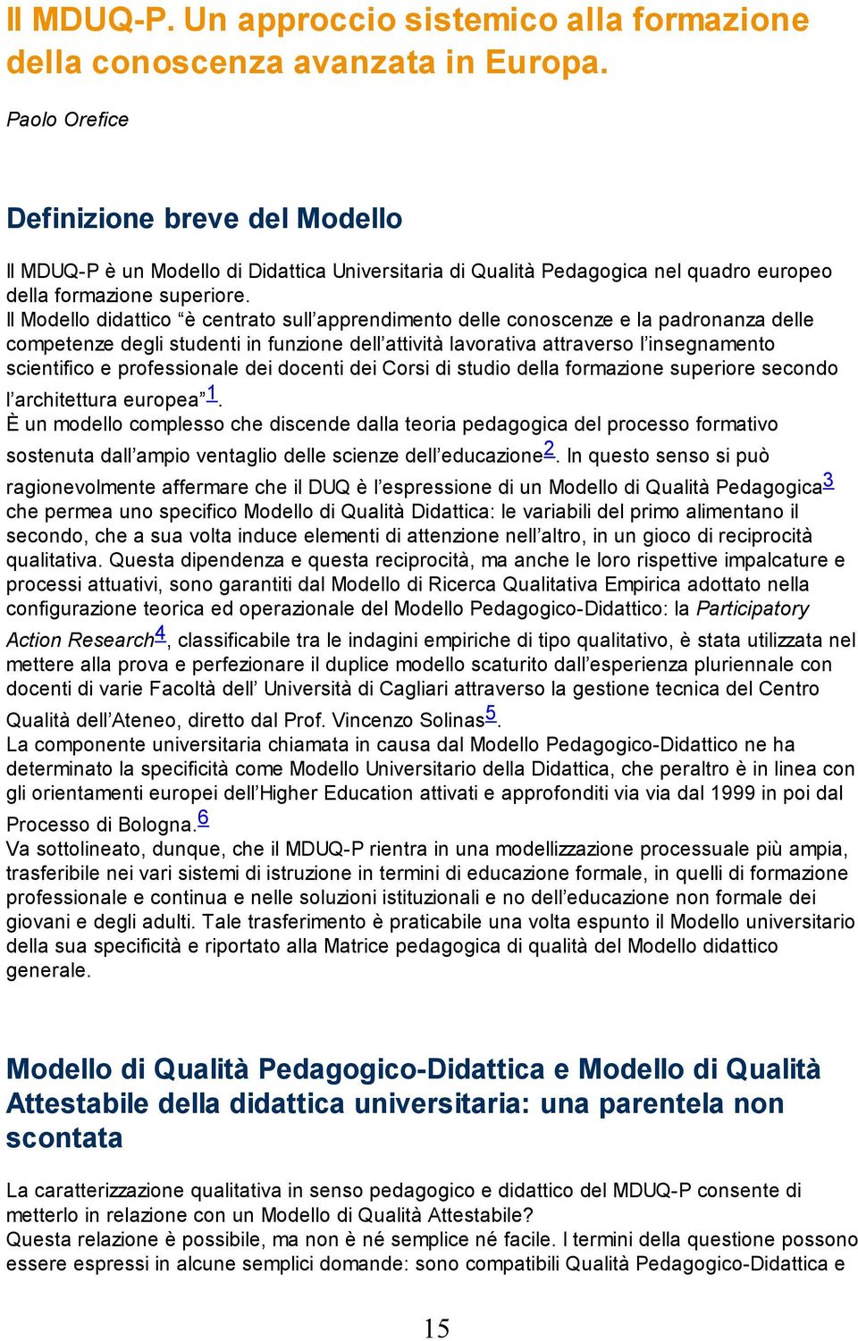 Il Modello didattico è centrato sull apprendimento delle conoscenze e la padronanza delle competenze degli studenti in funzione dell attività lavorativa attraverso l insegnamento scientifico e