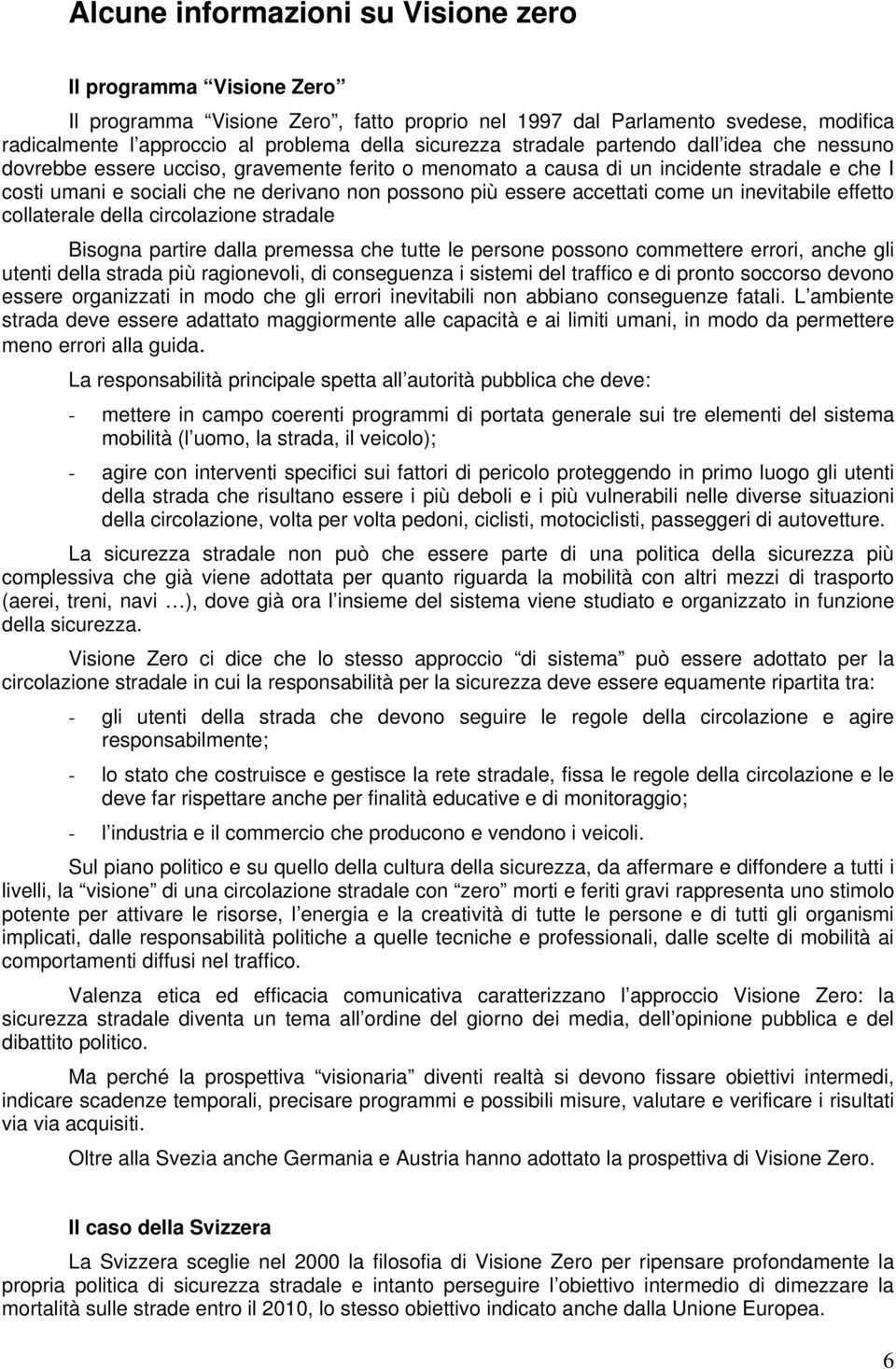 accettati come un inevitabile effetto collaterale della circolazione stradale Bisogna partire dalla premessa che tutte le persone possono commettere errori, anche gli utenti della strada più