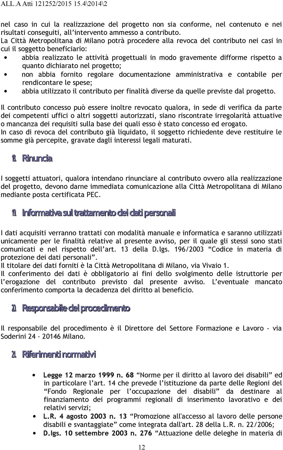 quanto dichiarato nel progetto; non abbia fornito regolare documentazione amministrativa e contabile per rendicontare le spese; abbia utilizzato il contributo per finalità diverse da quelle previste