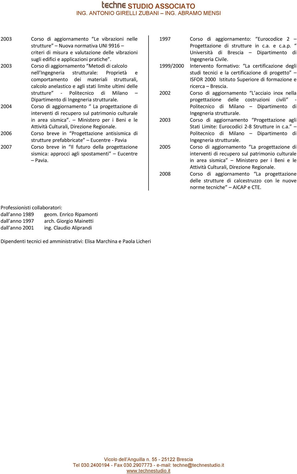 Politecnico di Milano Dipartimento di Ingegneria strutturale. 2004 Corso di aggiornamento La progettazione di interventi di recupero sul patrimonio culturale in area sismica.