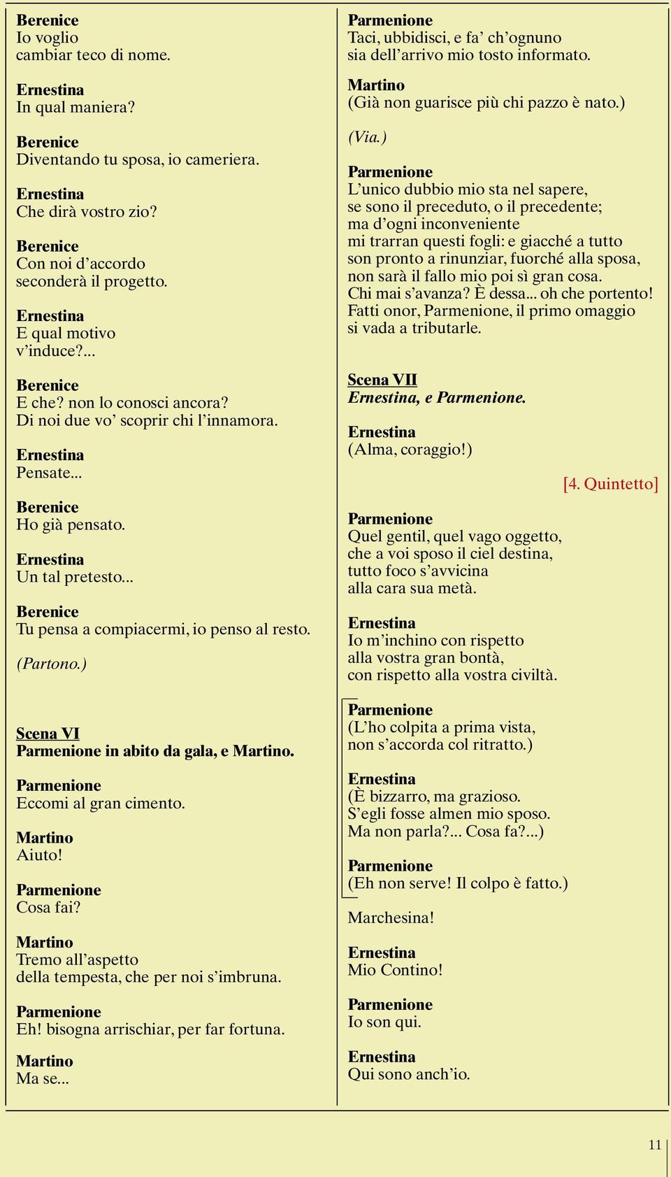 Eccomi al gran cimento. Aiuto! Cosa fai? Tremo all aspetto della tempesta, che per noi s imbruna. Eh! bisogna arrischiar, per far fortuna. Ma se.