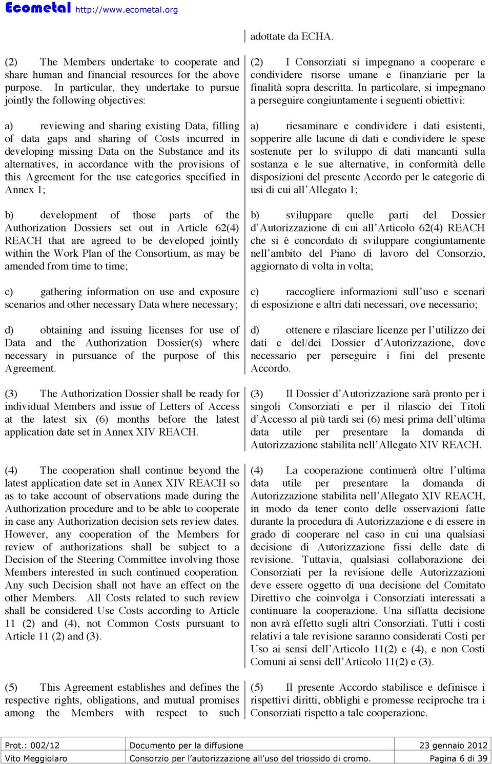 Substance and its alternatives, in accordance with the provisions of this Agreement for the use categories specified in Annex 1; b) development of those parts of the Authorization Dossiers set out in