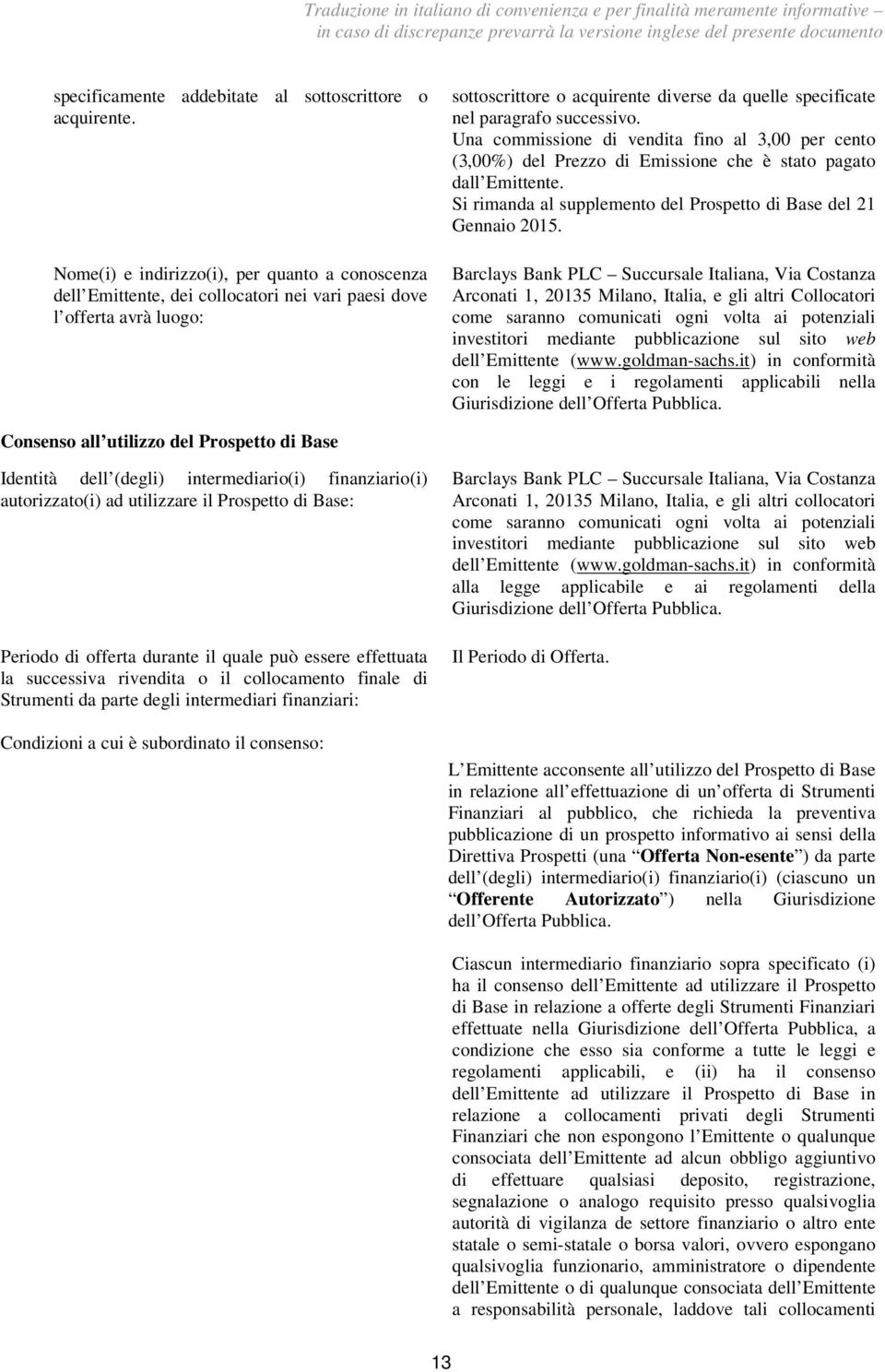 successivo. Una commissione di vendita fino al 3,00 per cento (3,00%) del Prezzo di Emissione che è stato pagato dall Emittente. Si rimanda al supplemento del Prospetto di Base del 21 Gennaio 2015.