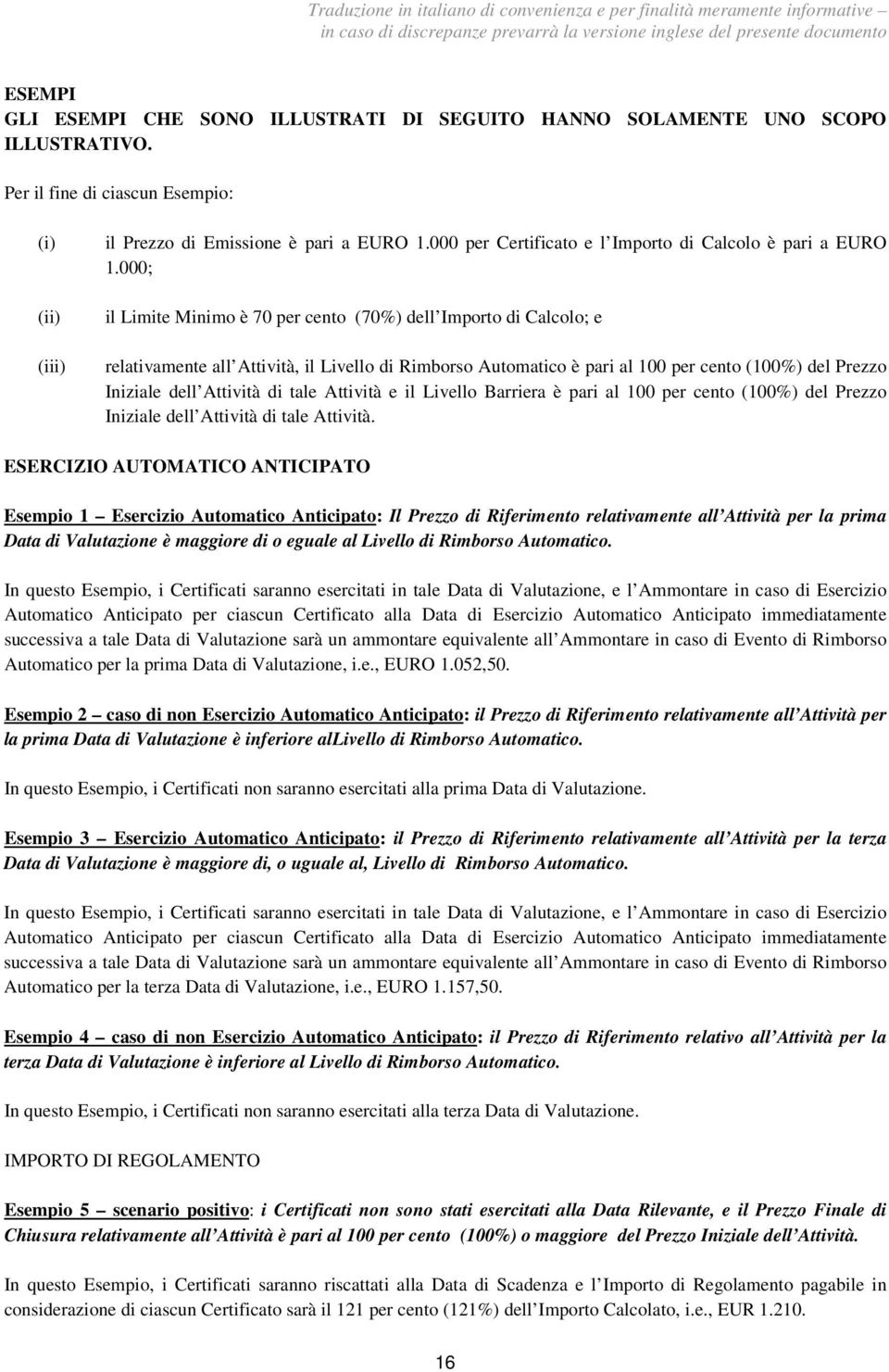 000; il Limite Minimo è 70 per cento (70%) dell Importo di Calcolo; e relativamente all Attività, il Livello di Rimborso Automatico è pari al 100 per cento (100%) del Prezzo Iniziale dell Attività di