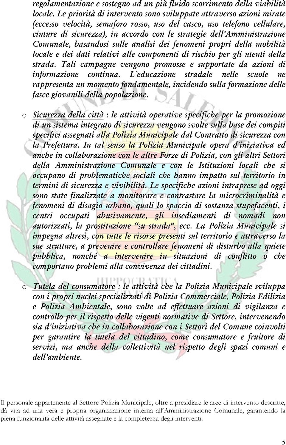 Amministrazione Comunale, basandosi sulle analisi dei fenomeni propri della mobilità locale e dei dati relativi alle componenti di rischio per gli utenti della strada.