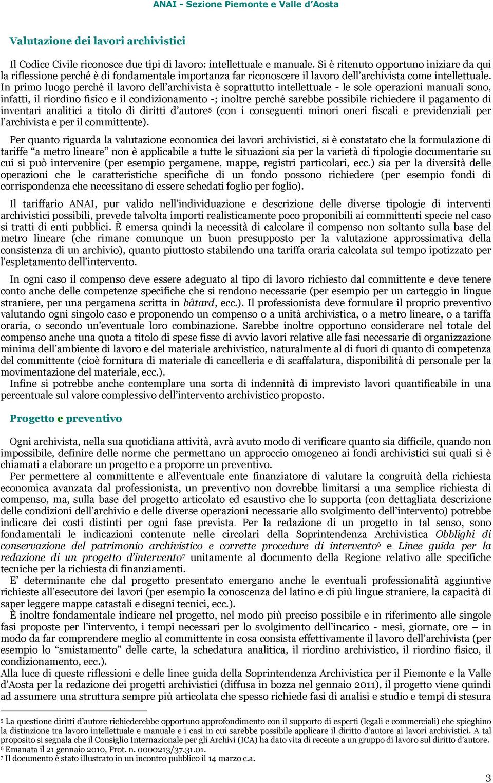 In primo luogo perché il lavoro dell archivista è soprattutto intellettuale - le sole operazioni manuali sono, infatti, il riordino fisico e il condizionamento -; inoltre perché sarebbe possibile