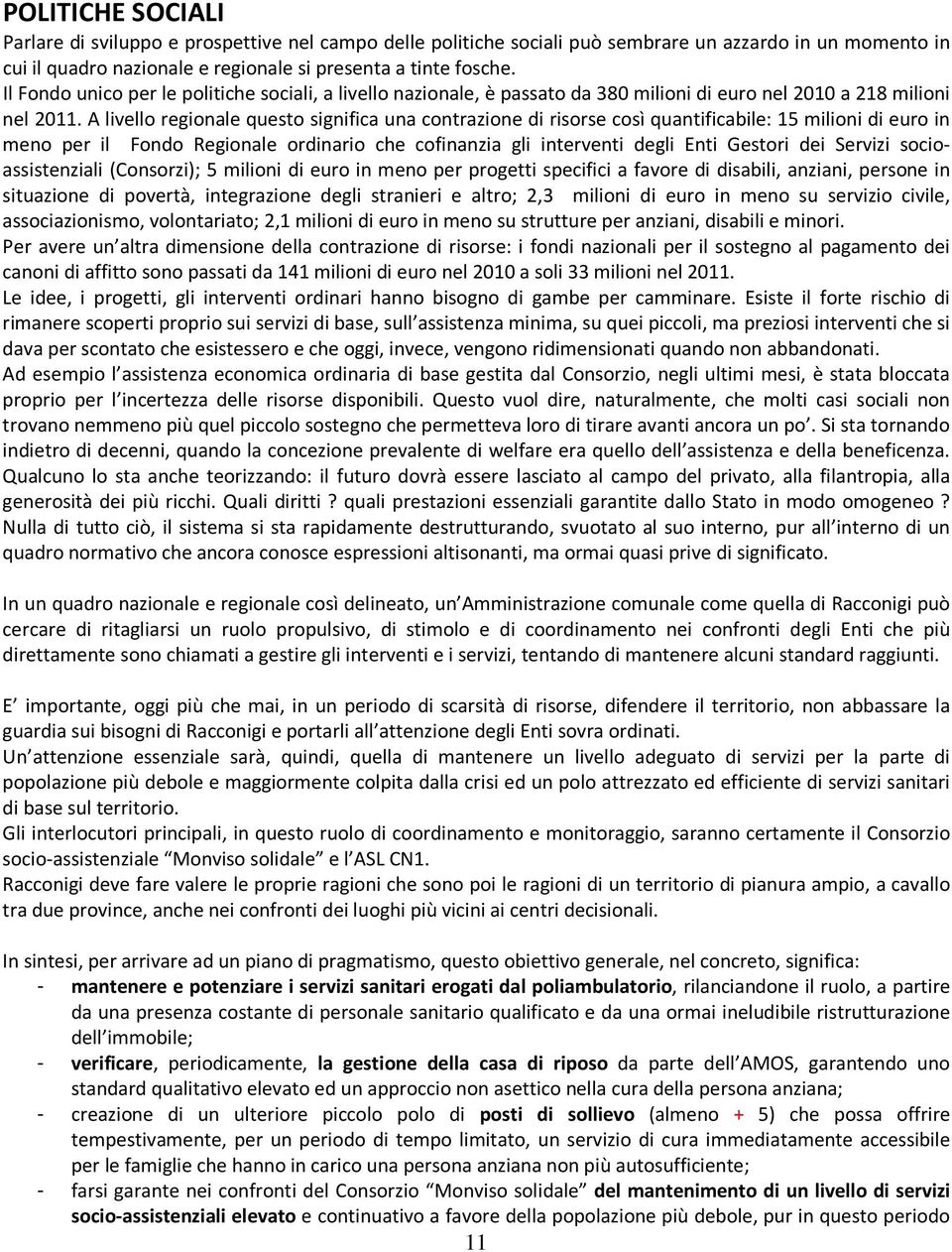 A livello regionale questo significa una contrazione di risorse così quantificabile: 15 milioni di euro in meno per il Fondo Regionale ordinario che cofinanzia gli interventi degli Enti Gestori dei