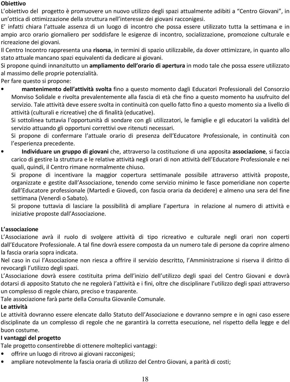 E infatti chiara l attuale assenza di un luogo di incontro che possa essere utilizzato tutta la settimana e in ampio arco orario giornaliero per soddisfare le esigenze di incontro, socializzazione,