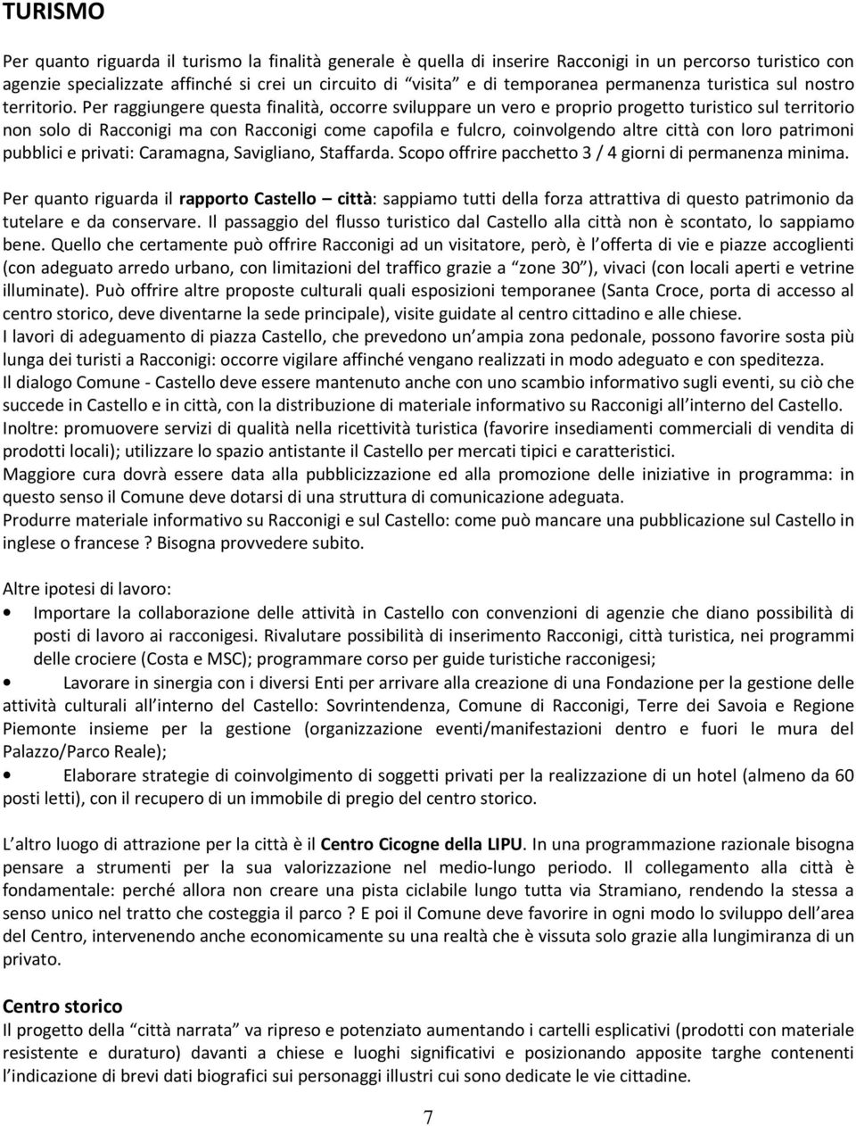 Per raggiungere questa finalità, occorre sviluppare un vero e proprio progetto turistico sul territorio non solo di Racconigi ma con Racconigi come capofila e fulcro, coinvolgendo altre città con