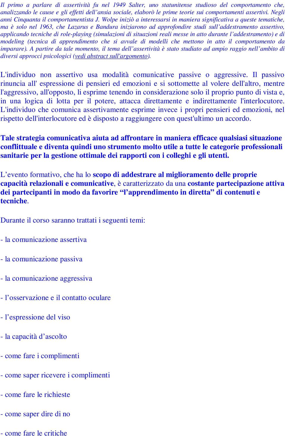 Wolpe iniziò a interessarsi in maniera significativa a queste tematiche, ma è solo nel 1963, che Lazarus e Bandura iniziarono ad approfondire studi sull addestramento assertivo, applicando tecniche