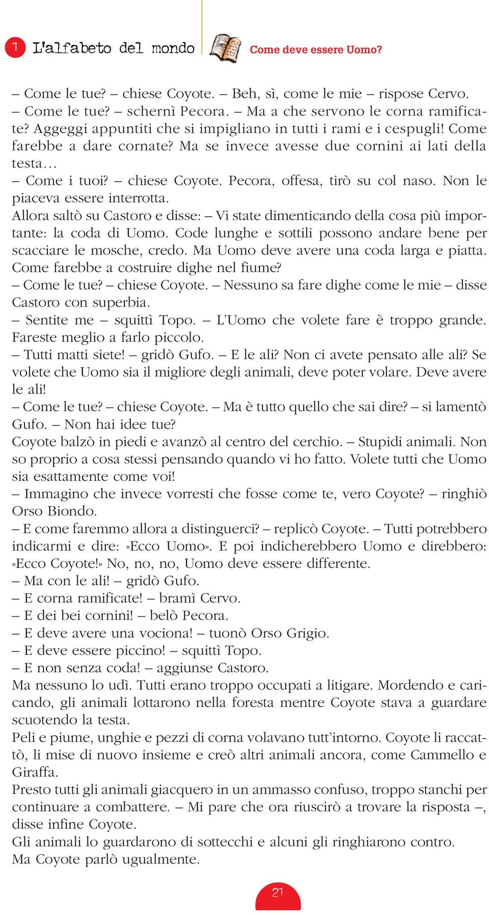 Pecora, offesa, tirò su col naso. Non le piaceva essere interrotta. Allora saltò su Castoro e disse: Vi state dimenticando della cosa più importante: la coda di Uomo.