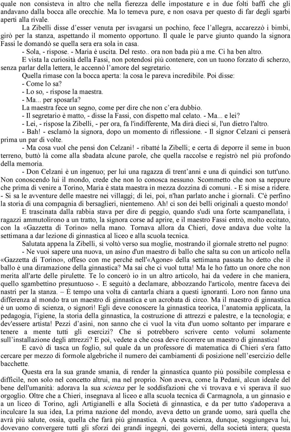 La Zibelli disse d esser venuta per isvagarsi un pochino, fece l allegra, accarezzò i bimbi, girò per la stanza, aspettando il momento opportuno.