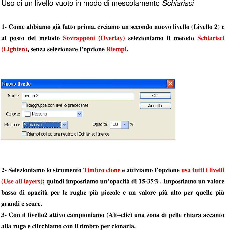 2- Selezioniamo lo strumento Timbro clone e attiviamo l opzione usa tutti i livelli (Use all layers); quindi impostiamo un opacità di 15-35%.