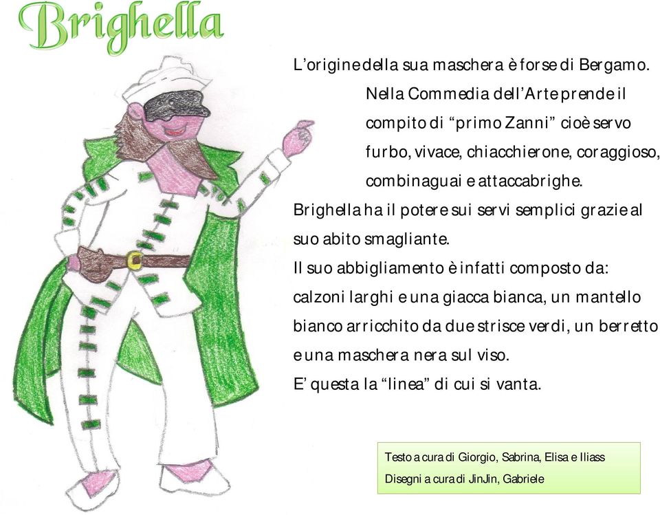 Brighella ha il potere sui servi semplici grazie al suo abito smagliante.