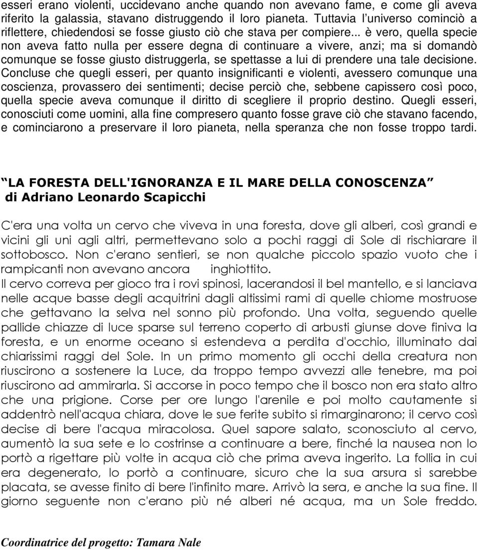 .. è vero, quella specie non aveva fatto nulla per essere degna di continuare a vivere, anzi; ma si domandò comunque se fosse giusto distruggerla, se spettasse a lui di prendere una tale decisione.