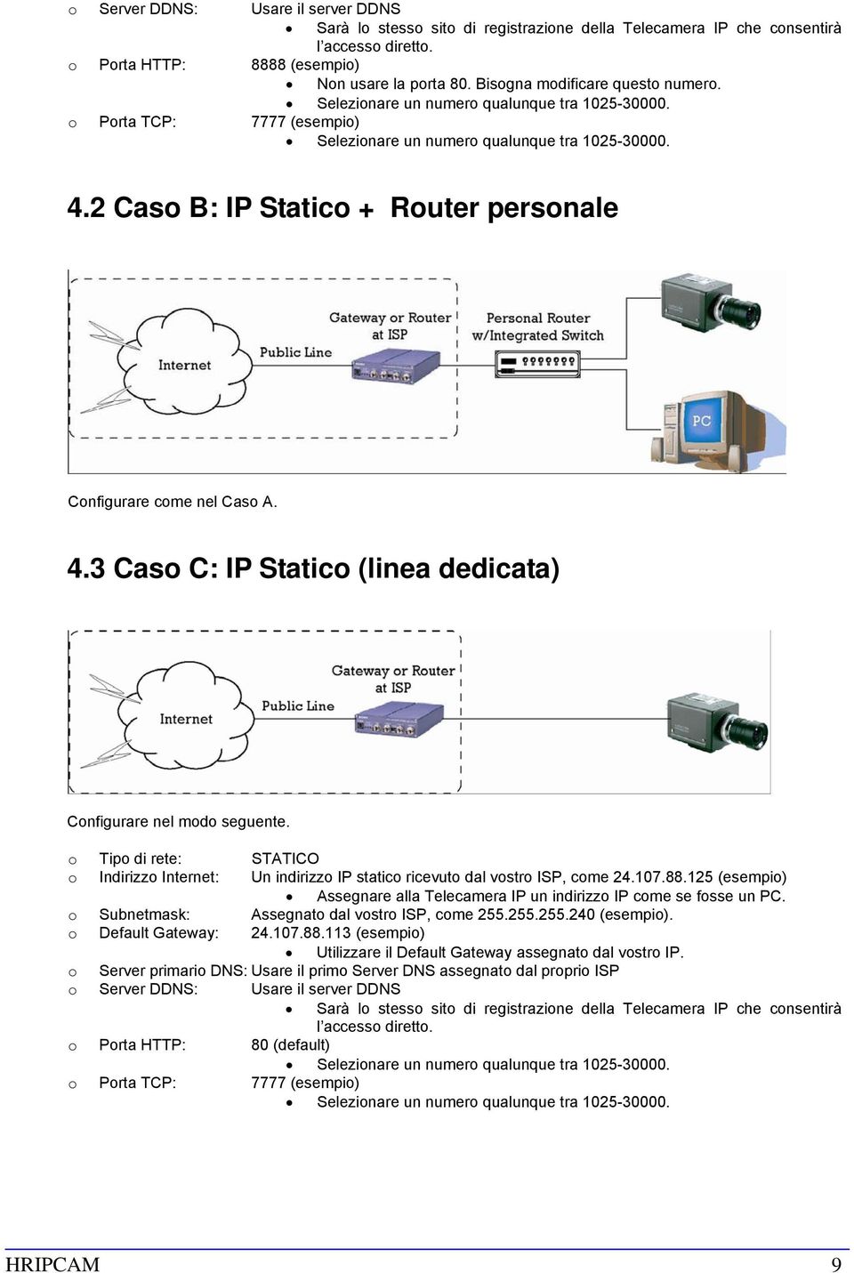 2 Caso B: IP Statico + Router personale Configurare come nel Caso A. 4.3 Caso C: IP Statico (linea dedicata) Configurare nel modo seguente.