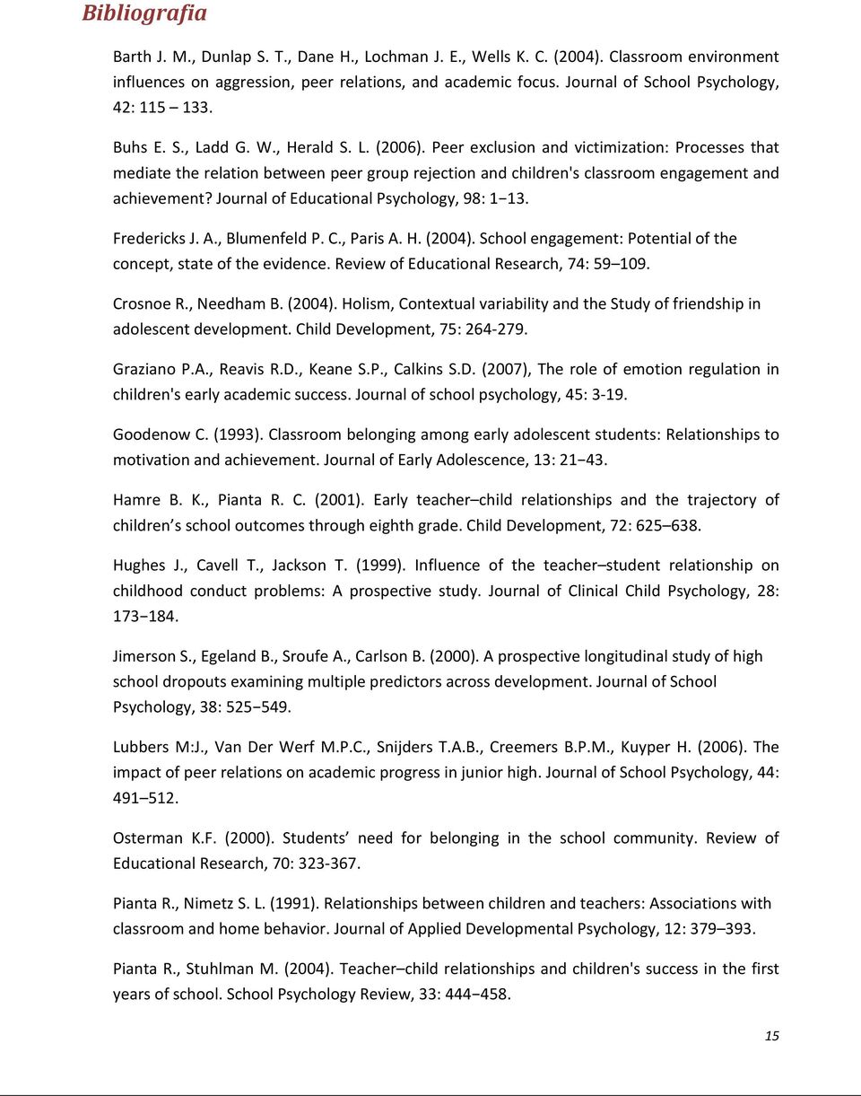 Peer exclusion and victimization: Processes that mediate the relation between peer group rejection and children's classroom engagement and achievement? Journal of Educational Psychology, 98: 1 13.