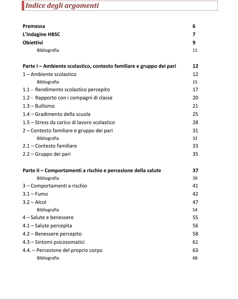 5 Stress da carico di lavoro scolastico 28 2 Contesto familiare e gruppo dei pari 31 Bibliografia 32 2.1 Contesto familiare 33 2.