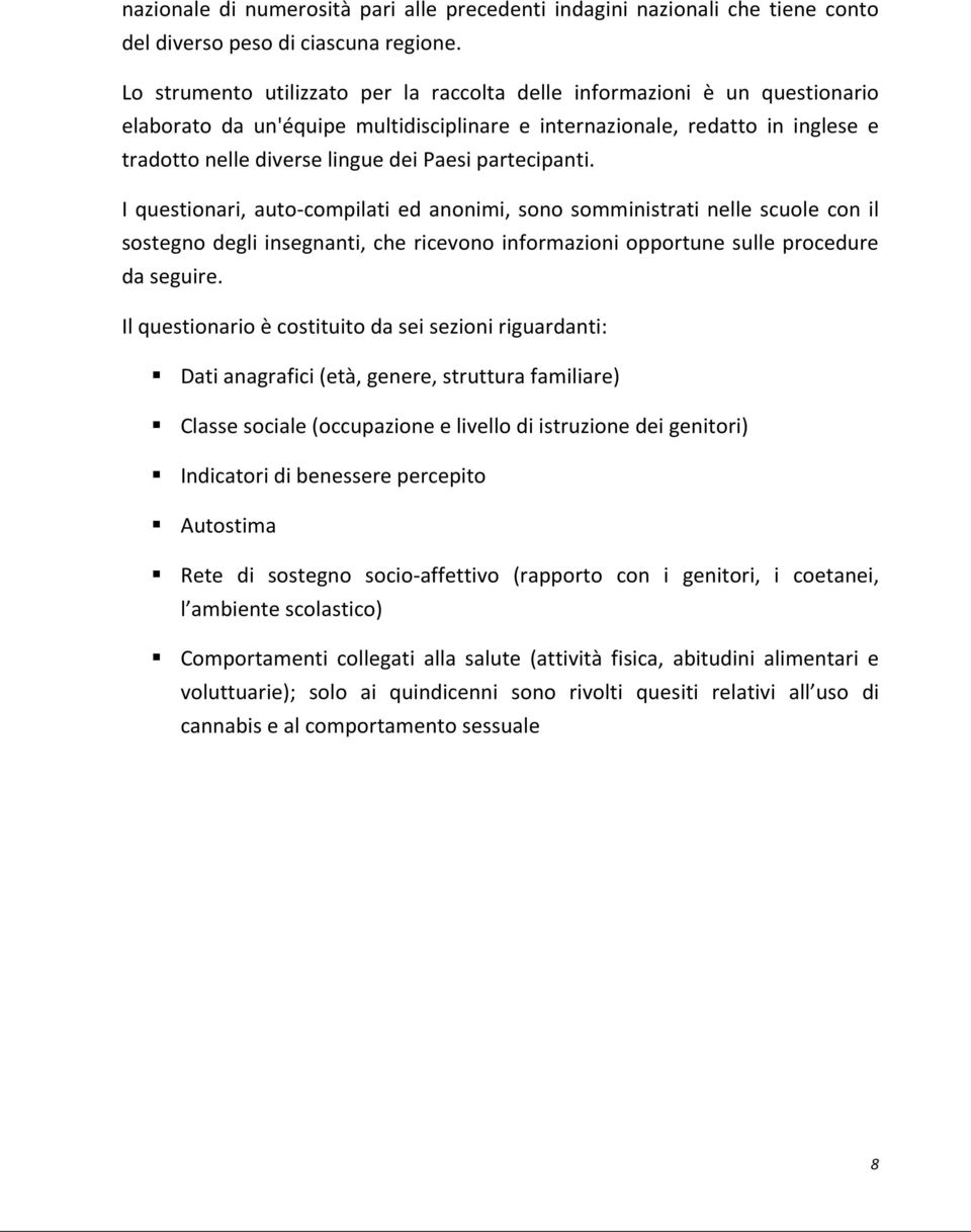 partecipanti. I questionari, auto-compilati ed anonimi, sono somministrati nelle scuole con il sostegno degli insegnanti, che ricevono informazioni opportune sulle procedure da seguire.