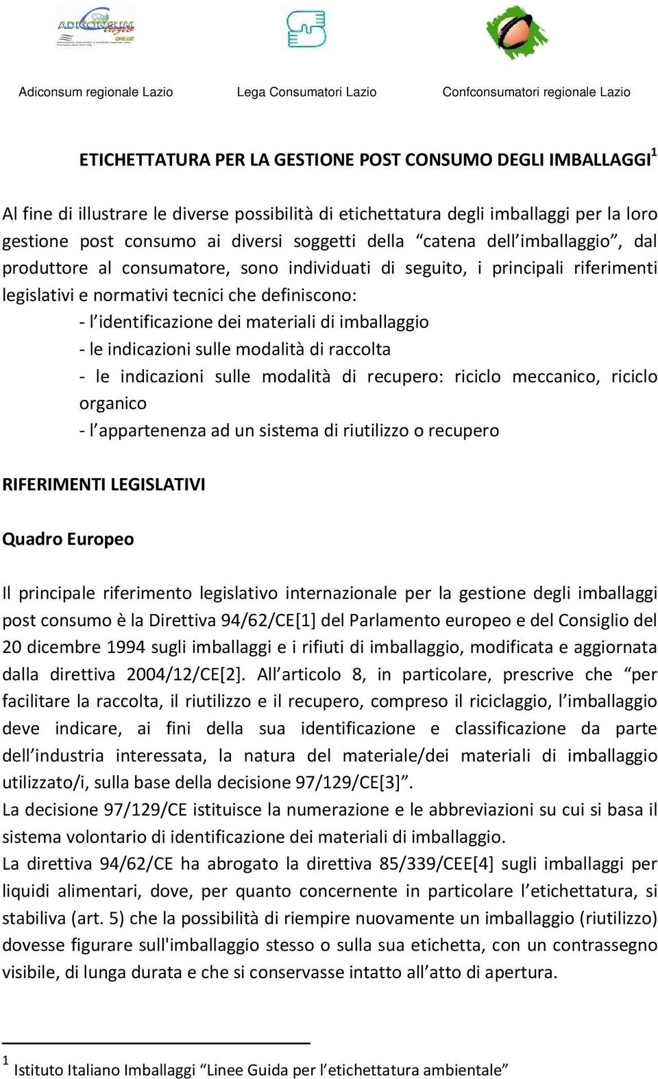 di imballaggio - le indicazioni sulle modalità di raccolta - le indicazioni sulle modalità di recupero: riciclo meccanico, riciclo organico - l appartenenza ad un sistema di riutilizzo o recupero