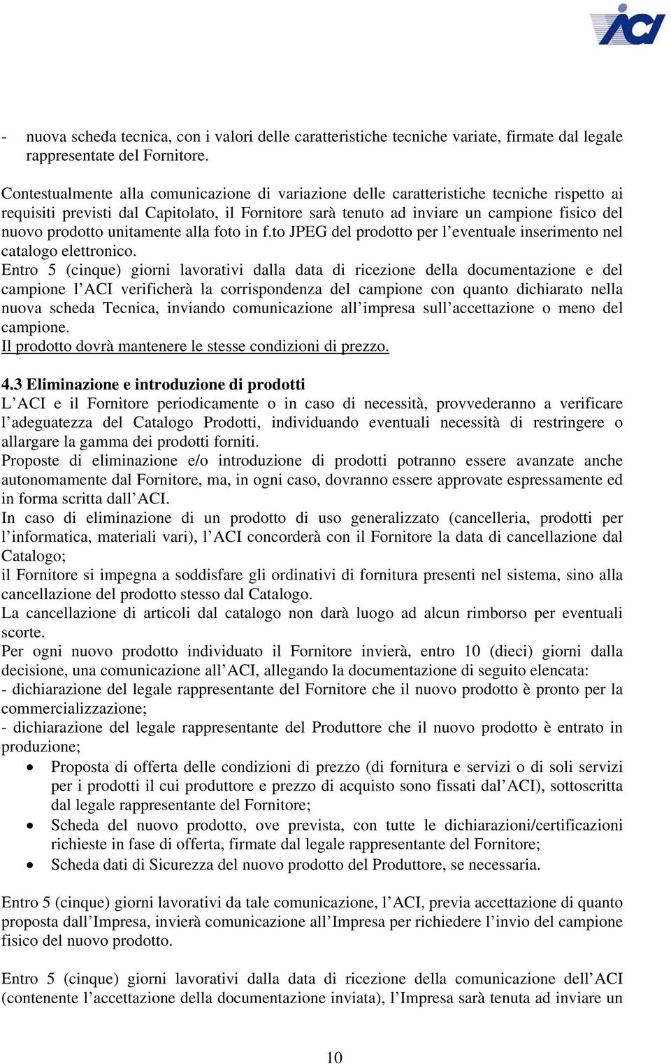 prodotto unitamente alla foto in f.to JPEG del prodotto per l eventuale inserimento nel catalogo elettronico.