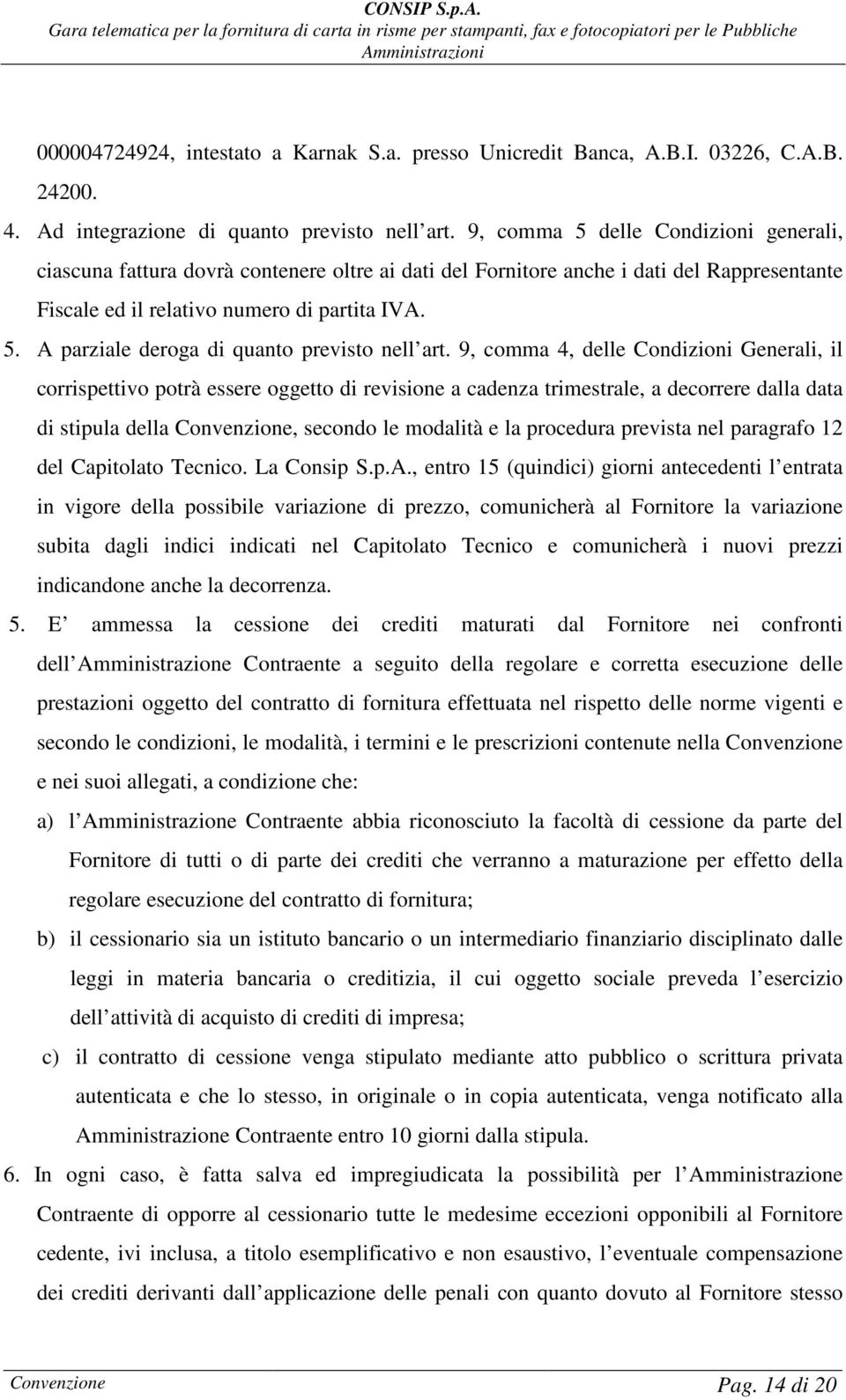 9, comma 4, delle Condizioni Generali, il corrispettivo potrà essere oggetto di revisione a cadenza trimestrale, a decorrere dalla data di stipula della Convenzione, secondo le modalità e la