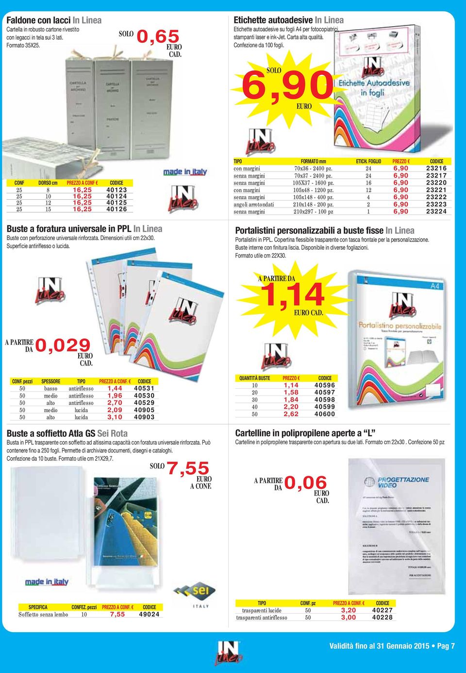 6,90 CONF DORSO cm PREZZO A CONF 25 8 16,25 40123 25 10 16,25 40124 25 12 16,25 40125 25 15 16,25 40126 Buste a foratura universale in PPL In Linea Buste con perforazione universale rinforzata.