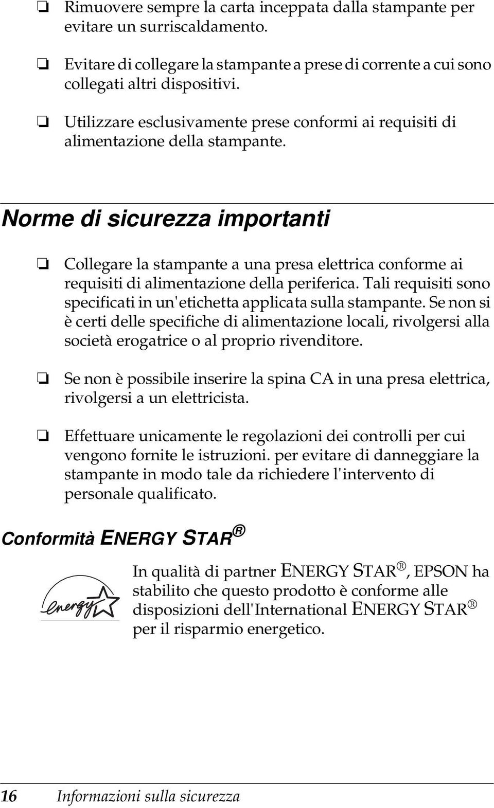 Norme di sicurezza importanti Collegare la stampante a una presa elettrica conforme ai requisiti di alimentazione della periferica.