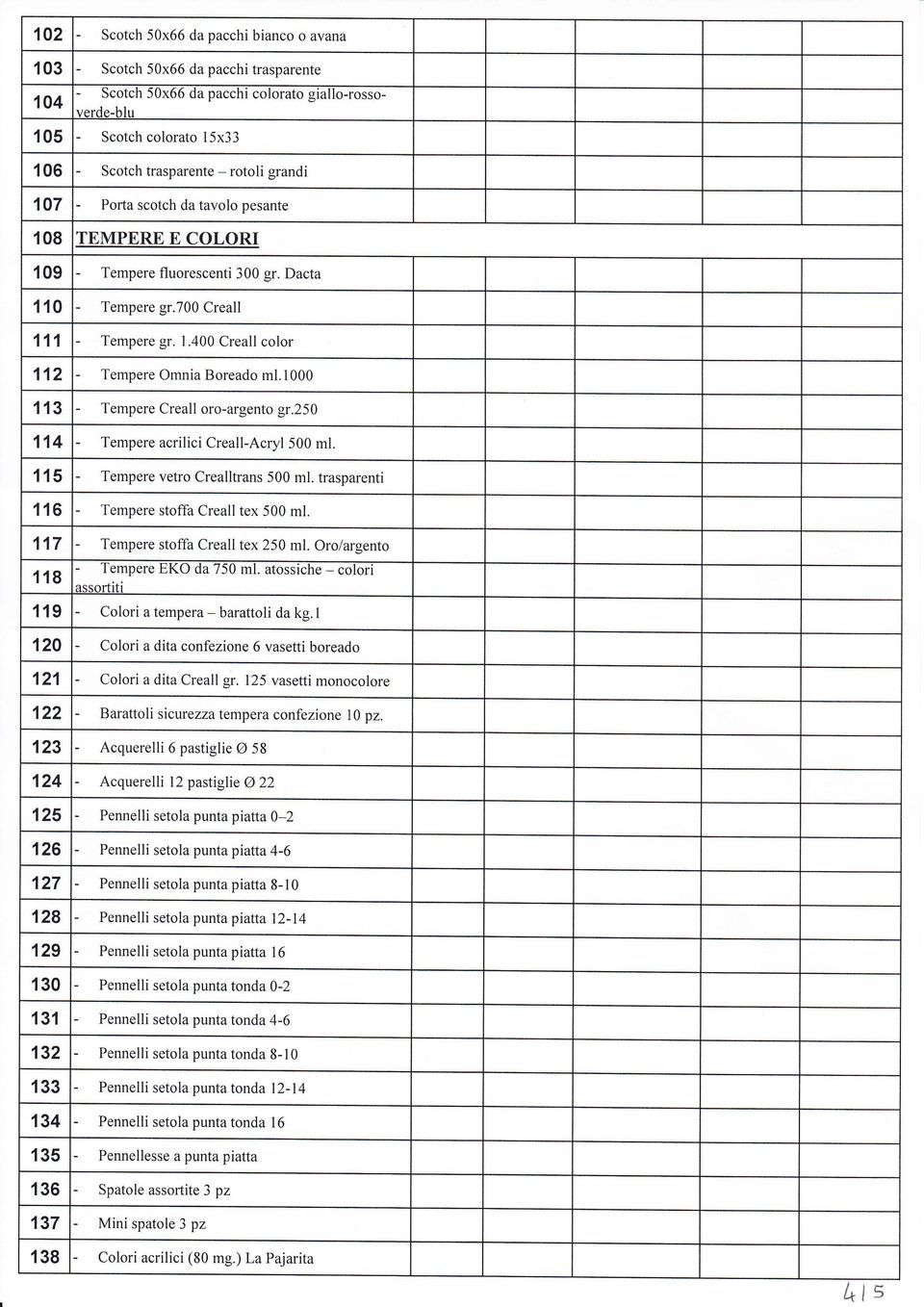 1000 113 Tempere Creall oroargento gr.250 114 Tempere acrilici CreallAcryl 500 ml. 115 Tempere vetro Crealltrans 500 ml. trasparenti 116 Tempere stoffa Creall tex 500 ml.