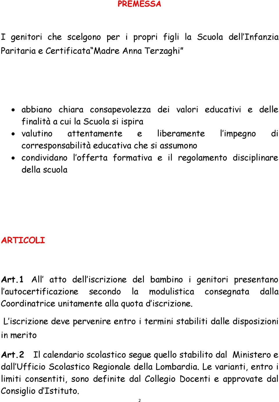 1 All atto dell iscrizione del bambino i genitori presentano l autocertificazione secondo la modulistica consegnata dalla Coordinatrice unitamente alla quota d iscrizione.