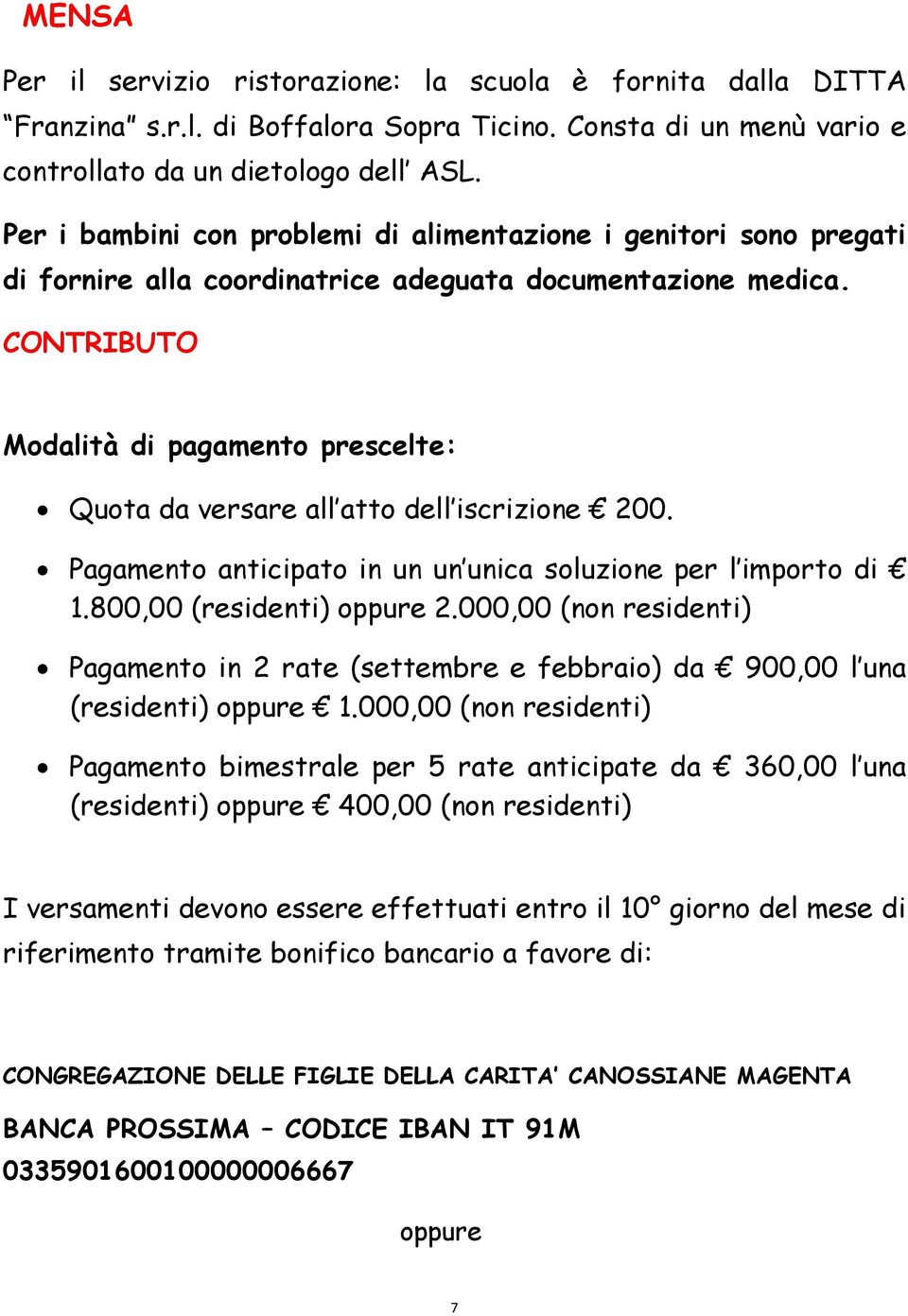 CONTRIBUTO Modalità di pagamento prescelte: Quota da versare all atto dell iscrizione 200. Pagamento anticipato in un un unica soluzione per l importo di 1.800,00 (residenti) oppure 2.