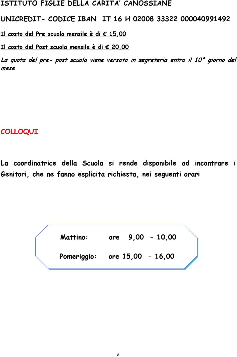 in segreteria entro il 10 giorno del mese COLLOQUI La coordinatrice della Scuola si rende disponibile ad incontrare