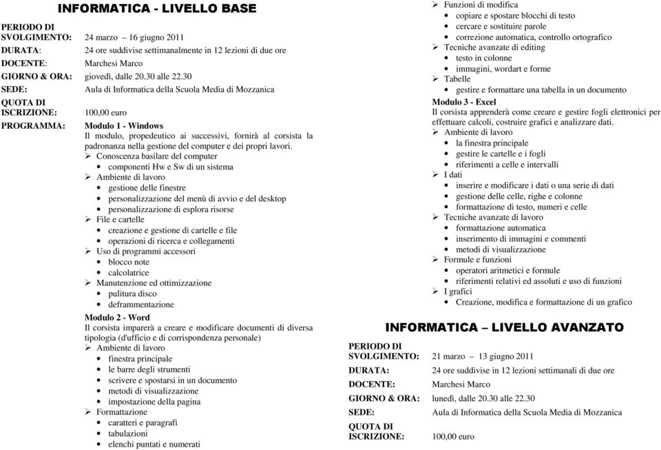 Conoscenza basilare del computer componenti Hw e Sw di un sistema Ambiente di lavoro gestione delle finestre personalizzazione del menù di avvio e del desktop personalizzazione di esplora risorse