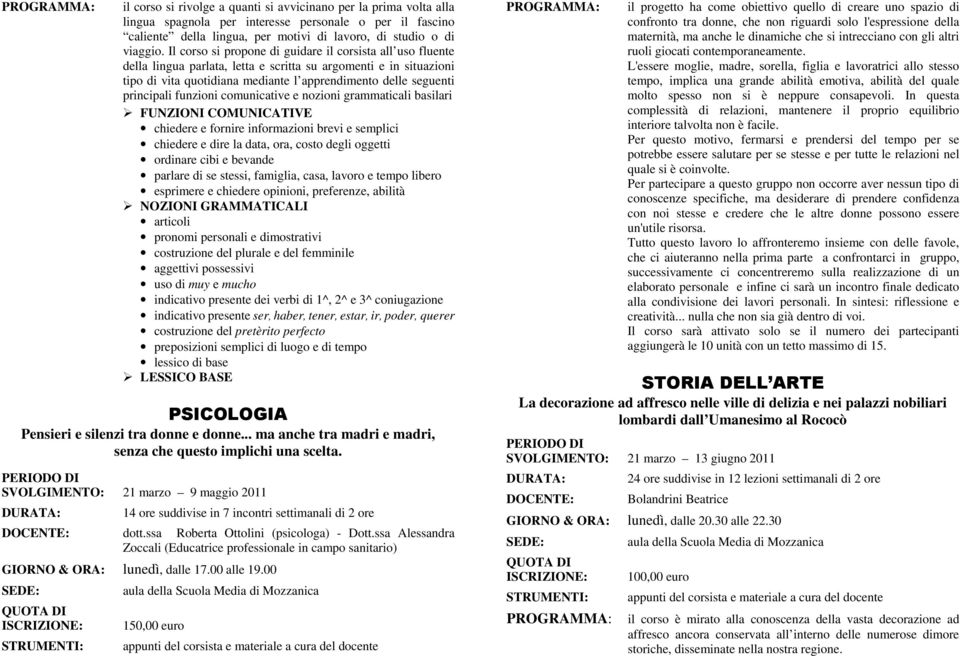 principali funzioni comunicative e nozioni grammaticali basilari FUNZIONI COMUNICATIVE chiedere e fornire informazioni brevi e semplici chiedere e dire la data, ora, costo degli oggetti ordinare cibi