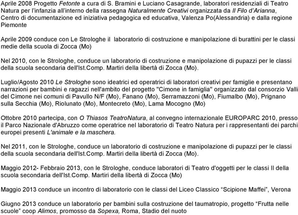 iniziativa pedagogica ed educativa, Valenza Po(Alessandria) e dalla regione Piemonte Aprile 2009 conduce con Le Strologhe il laboratorio di costruzione e manipolazione di burattini per le classi