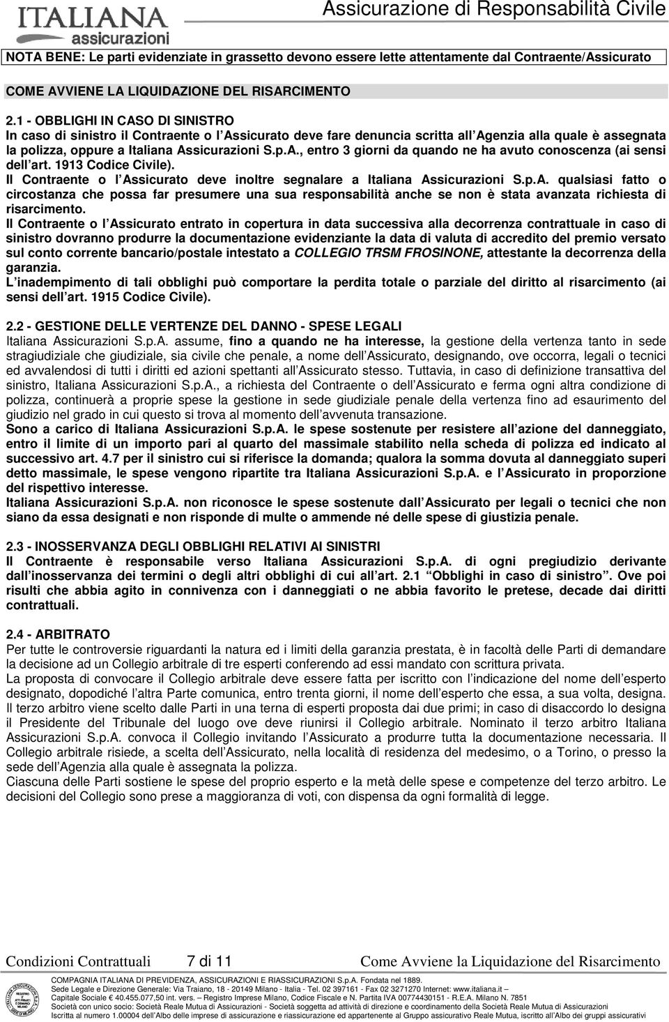 1913 Codice Civile). Il Contraente o l Assicurato deve inoltre segnalare a Italiana Assicurazioni S.p.A. qualsiasi fatto o circostanza che possa far presumere una sua responsabilità anche se non è stata avanzata richiesta di risarcimento.