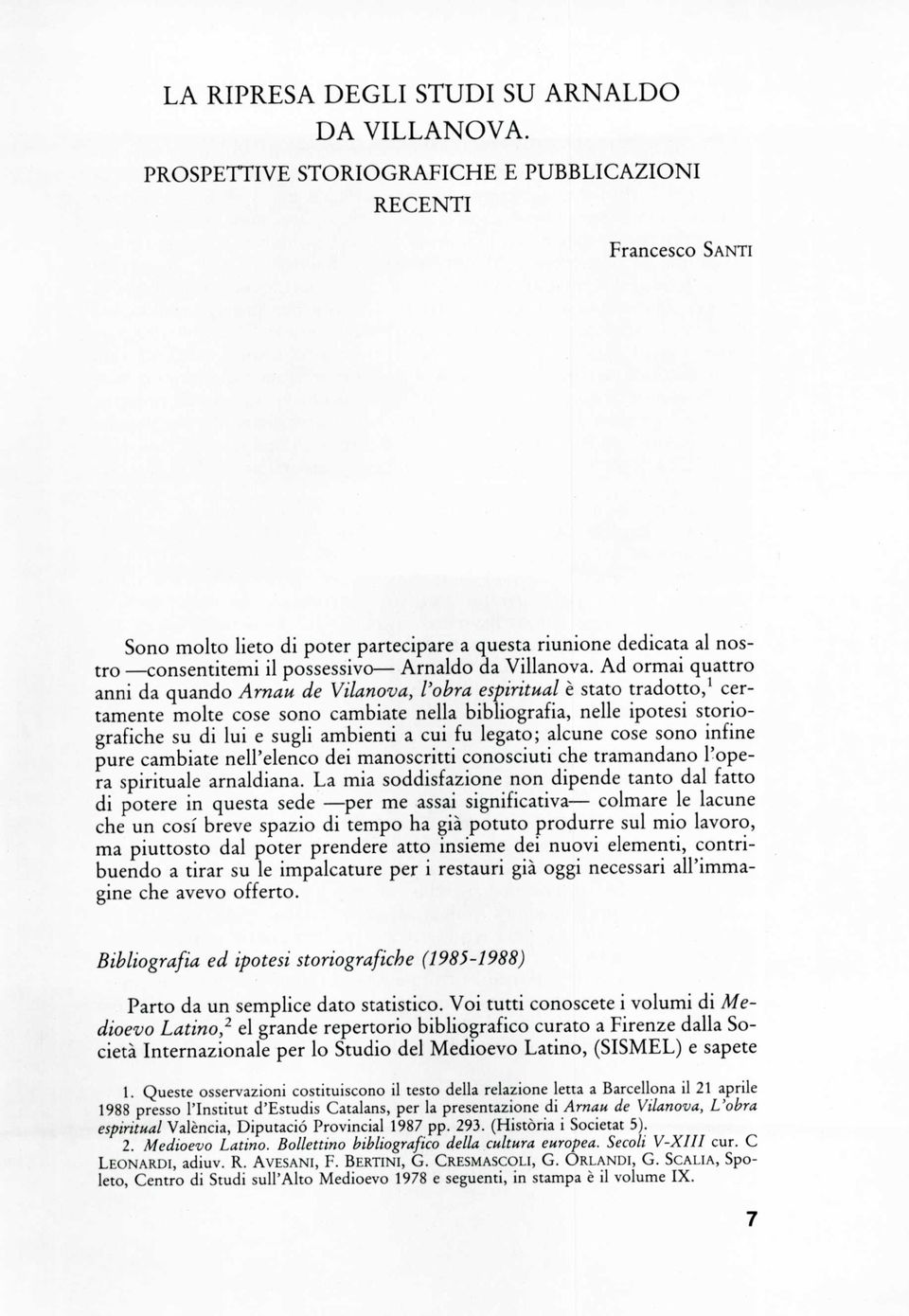 Ad ormai quattro anni da quando Arnau de Vilanova, lobra espiritual e stato tradotto,' certamente molte cose sono cambiate nella bibliografia, nelle ipotesi storiografiche su di lui e sugli ambienti