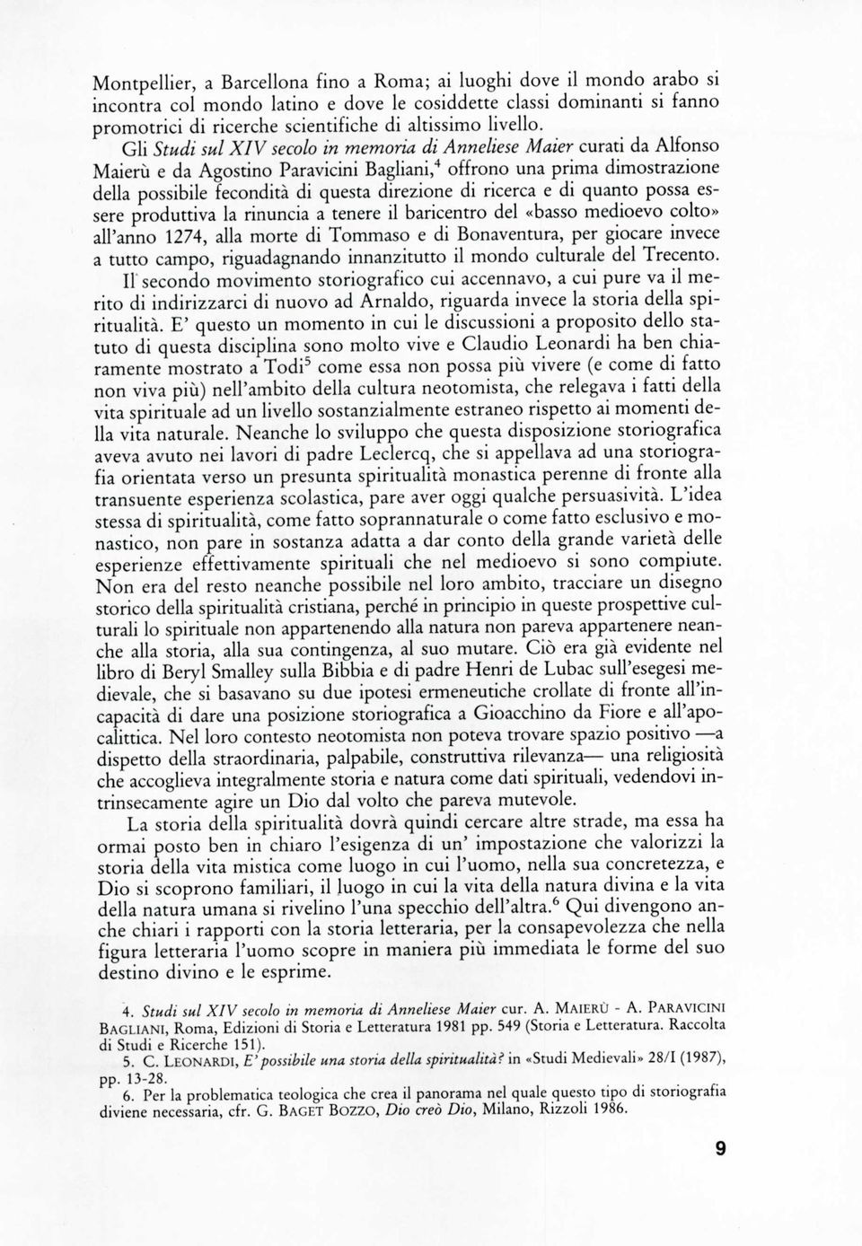 Gli Studs sul XIV secolo in memoria di Anneliese Maier curati da Alfonso Maieru e da Agostino Paravicini Bagliani,4 offrono una prima dimostrazione della possibile fecondita di questa direzione di