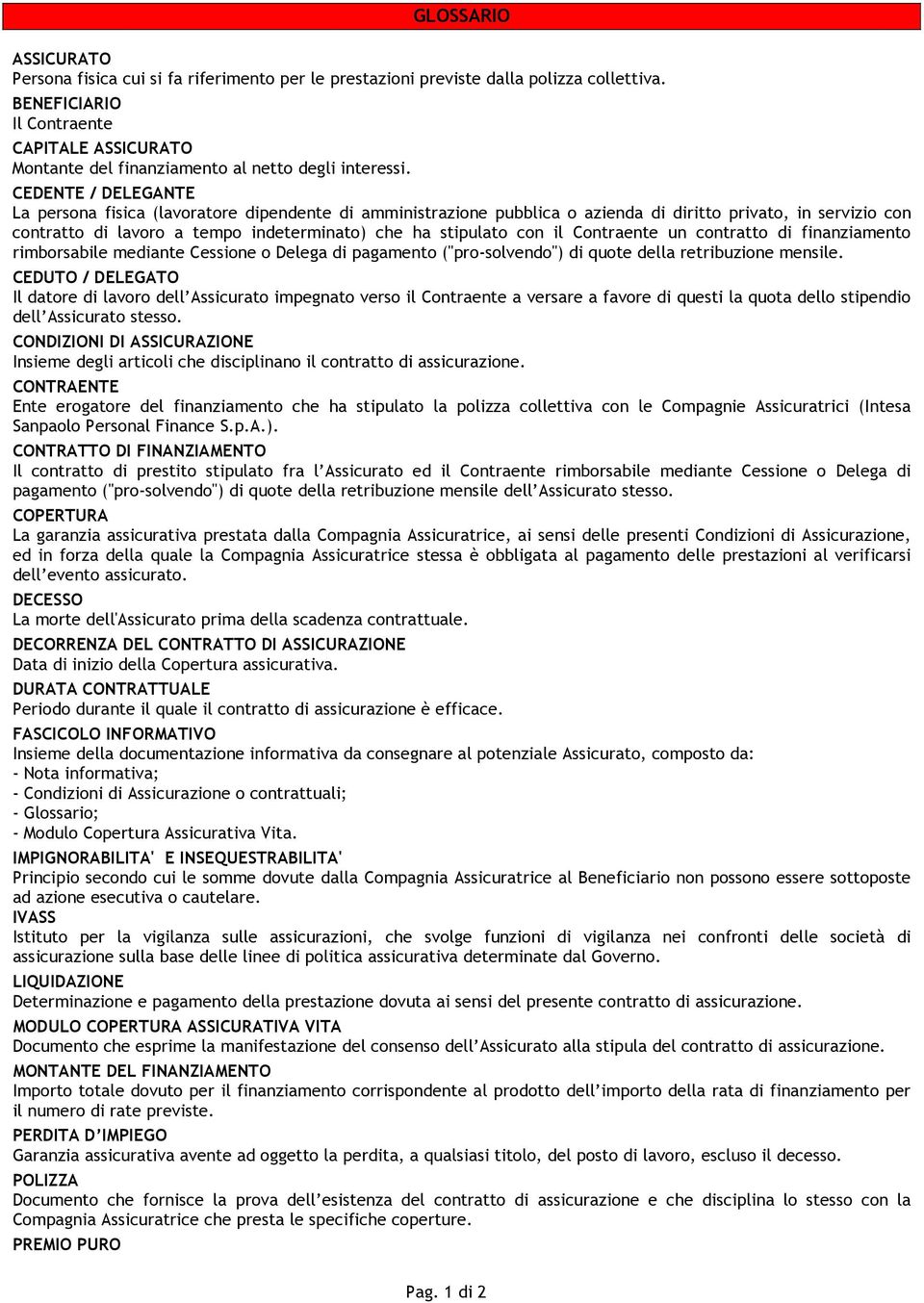 CEDENTE / DELEGANTE La persona fisica (lavoratore dipendente di amministrazione pubblica o azienda di diritto privato, in servizio con contratto di lavoro a tempo indeterminato) che ha stipulato con