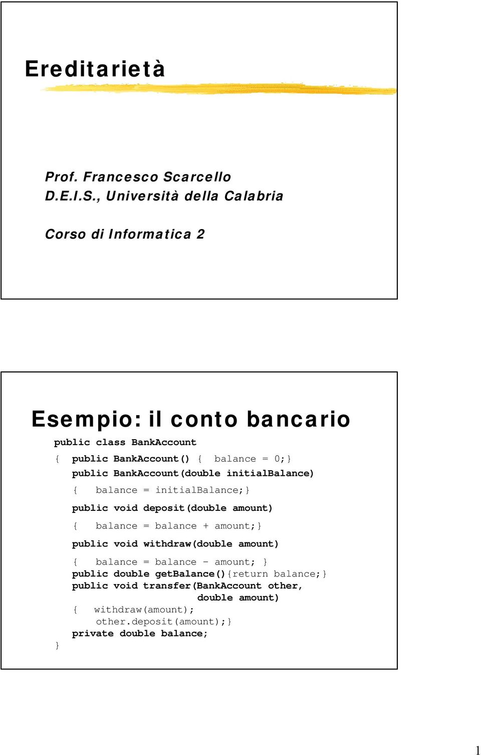 , Università della Calabria Corso di Informatica 2 Esempio: il conto bancario public class BankAccount { public BankAccount() { balance =
